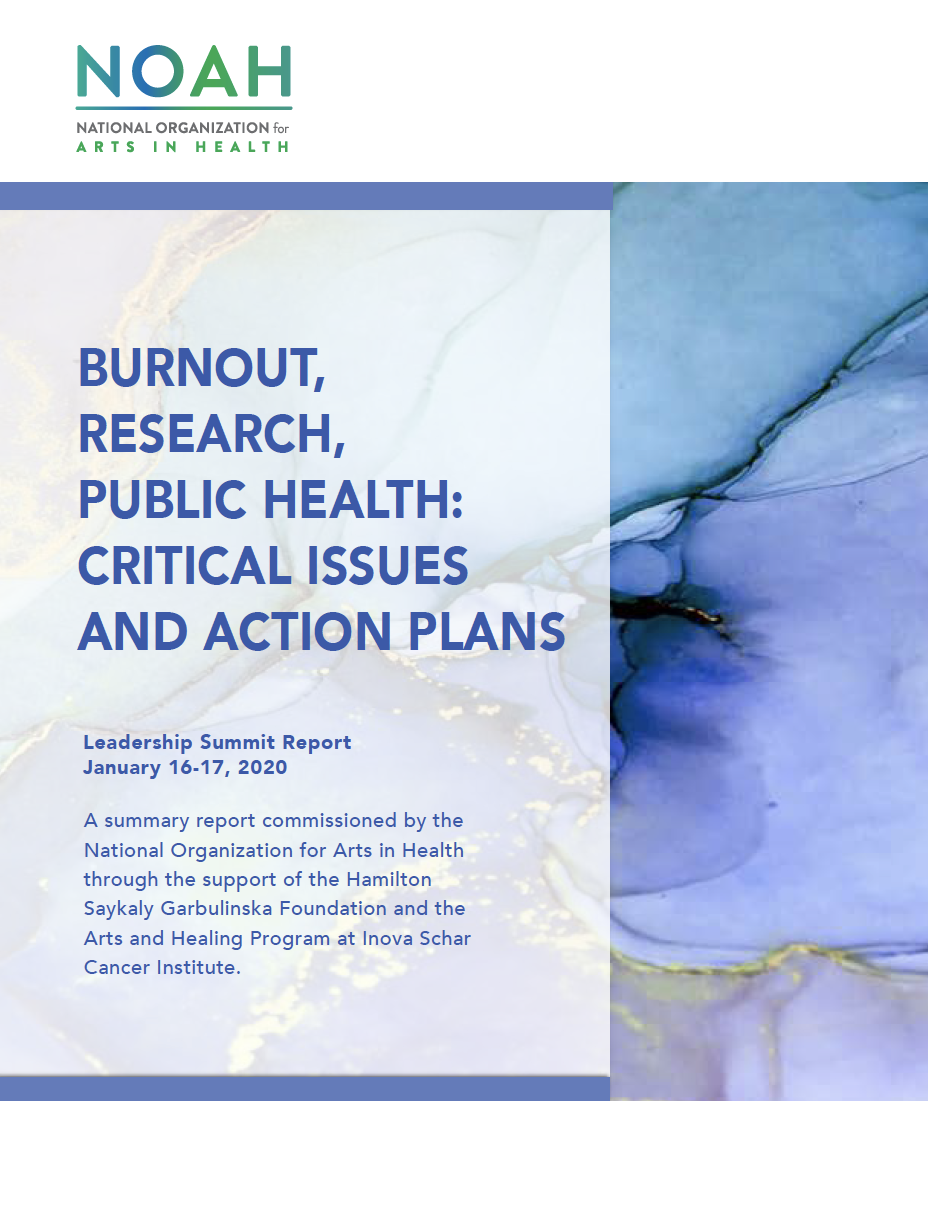 Cover reads: Burnout, research, public health: critical issues and action plans. Leadership Summit Report January 16-17, 2020. A summary report commissioned by the National Organization for Arts in Health through the support of the Hamilton Saykaly Garbulinska Foundation and the Arts and Health Program at Inova Schar Cancer Institute.