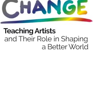 MAKING CHANGE. Teaching Artists and Their Role in Shaping a Better World. Eric Booth.