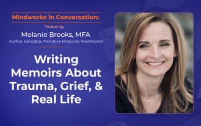 Mindworks in Conversation: Melanie Brooks on Writing Memoirs About Trauma, Grief, & Real Life